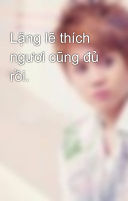 Lặng lẽ thích ngươi cũng đủ rồi.