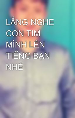 LẮNG NGHE CON TIM MÌNH LÊN TIẾNG BẠN NHÉ