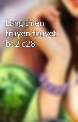 Lang thien truyen thuyet bo2 c28