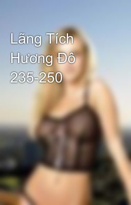 Lãng Tích Hương Đô 235-250