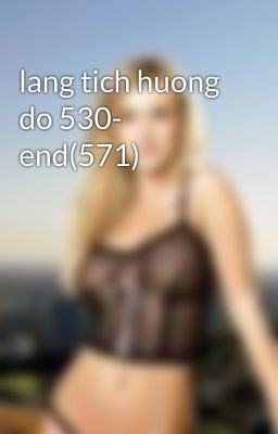 lang tich huong do 530- end(571)