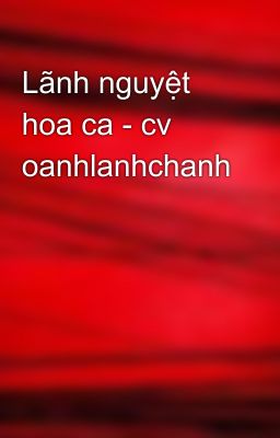 Lãnh nguyệt hoa ca - cv oanhlanhchanh