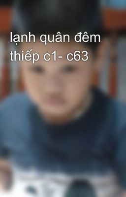 lạnh quân đêm thiếp c1- c63