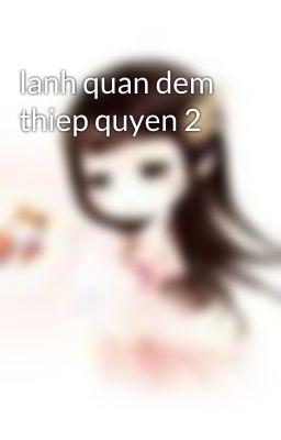 lanh quan dem thiep quyen 2