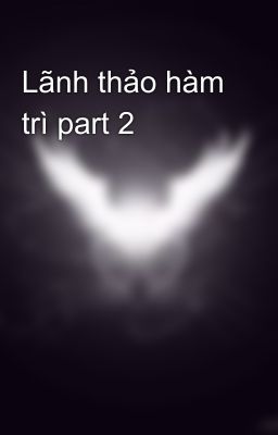 Lãnh thảo hàm trì part 2