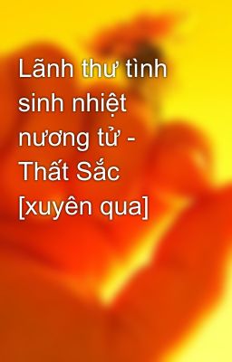 Lãnh thư tình sinh nhiệt nương tử - Thất Sắc [xuyên qua]