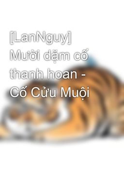 [LanNguy] Mười dặm cố thanh hoan - Cố Cửu Muội