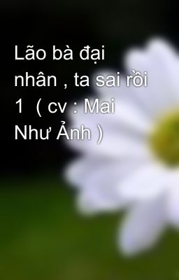 Lão bà đại nhân , ta sai rồi 1  ( cv : Mai Như Ảnh )