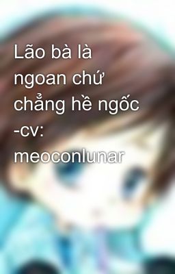 Lão bà là ngoan chứ chẳng hề ngốc -cv: meoconlunar