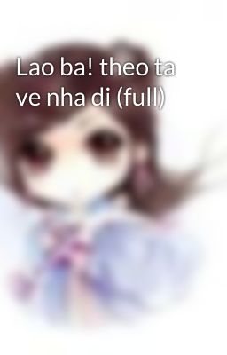 Lao ba! theo ta ve nha di (full)