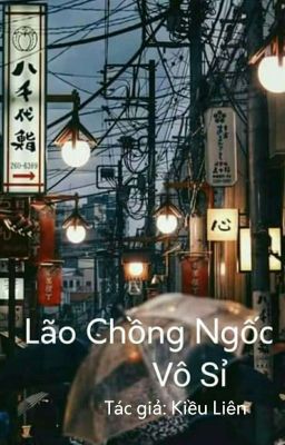 Lão Chồng Ngốc Vô Sỉ