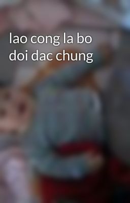 lao cong la bo doi dac chung