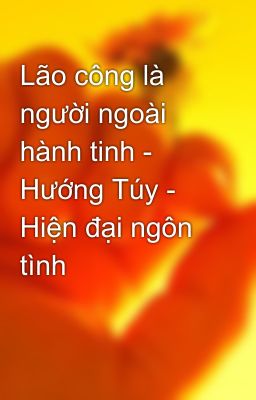 Lão công là người ngoài hành tinh - Hướng Túy - Hiện đại ngôn tình