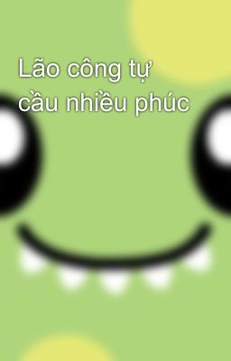 Lão công tự cầu nhiều phúc