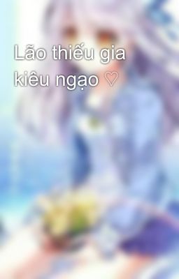 Lão thiếu gia kiêu ngạo ♡