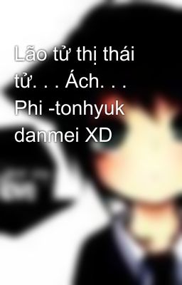 Lão tử thị thái tử. . . Ách. . . Phi -tonhyuk danmei XD