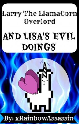 Larry The LlamaCorn Overlord AND LISA'S EVIL DOINGS