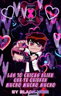 Las 10 Chicas Alien Que Te Quieren Mucho Mucho MUCHO [Ben 10: Chaquetrix AU]