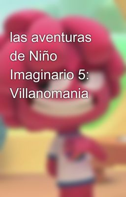 las aventuras de Niño Imaginario 5: Villanomania 