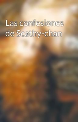 Las confesiones de Scathy-chan