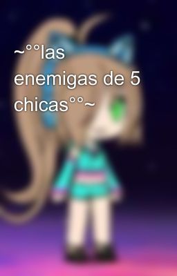 ~°°las enemigas de 5 chicas°°~ 💔😡😠