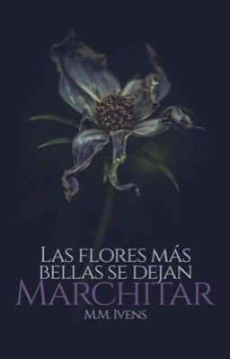 Las flores más bellas se dejan marchitar.