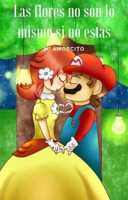 Las flores no son lo mismo si no estas, mi amorcito. Mario x Daisy