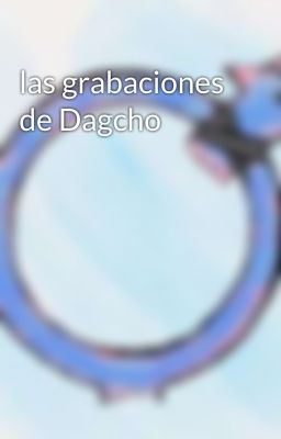 las grabaciones de Dagcho