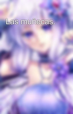 Las muñecas.