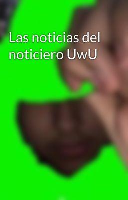 Las noticias del noticiero UwU