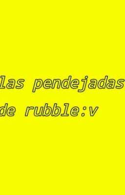 Las Pendejadas de Rubble 