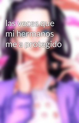 las veces que mi hermanos me a protegido 