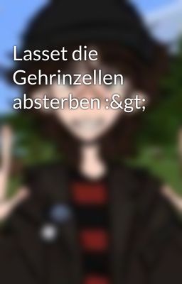 Lasset die Gehrinzellen absterben :>