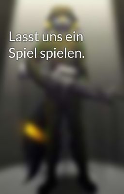 Lasst uns ein Spiel spielen.