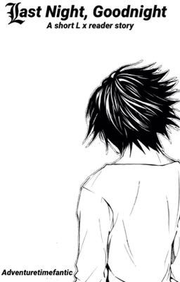 Last Night, Goodnight • DEATH NOTE (L x Reader) 