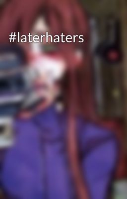 #laterhaters