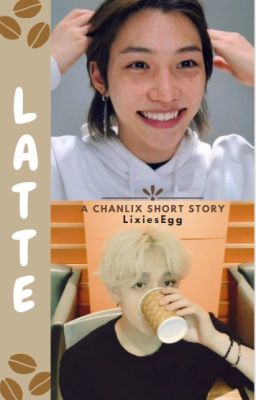 Latte | 𝐂𝐡𝐚𝐧𝐥𝐢𝐱  -ˏˋ✔ˊˎ-