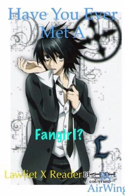 Lawliet X reader- Have you ever met a fangirl?