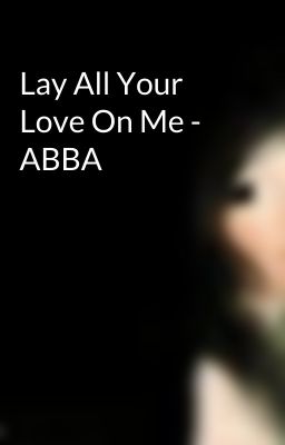 Lay All Your Love On Me - ABBA