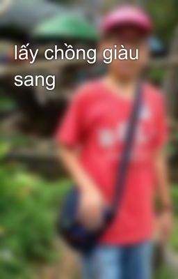 lấy chồng giàu sang