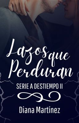 Lazos que Perduran [COMPLETA] | A Destiempo II