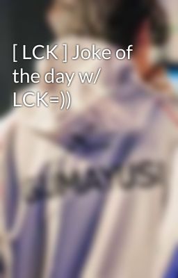 [ LCK ] Joke of the day w/ LCK=))