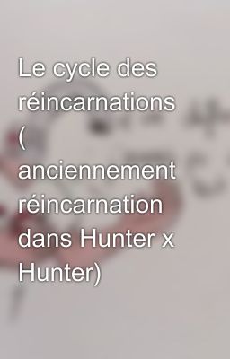 Le cycle des réincarnations ( anciennement réincarnation dans Hunter x Hunter)