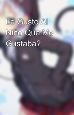 Le Gusto Al Niño Que Me Gustaba? 