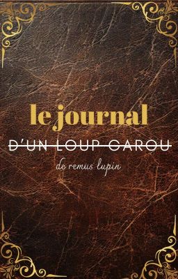 Le journal ̶d̶'̶u̶n̶ ̶l̶o̶u̶p̶ ̶g̶a̶r̶o̶u̶ ̶ de remus lupin