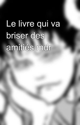 Le livre qui va briser des amitiés mdr 