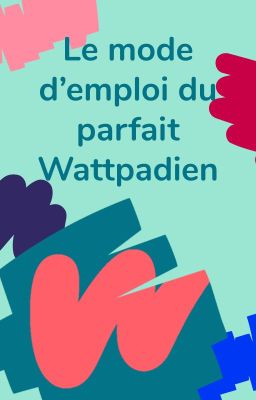 Le mode d'emploi du parfait Wattpadien