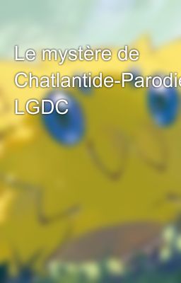 Le mystère de Chatlantide-Parodie LGDC