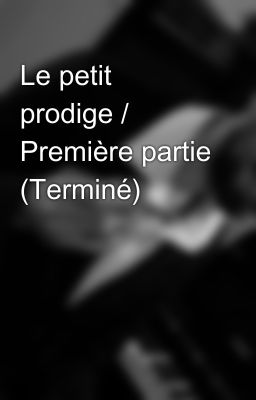 Le petit prodige / Première partie (Terminé)