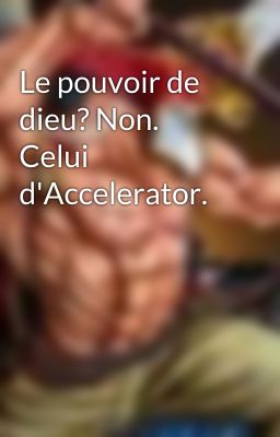 Le pouvoir de dieu? Non. Celui d'Accelerator.